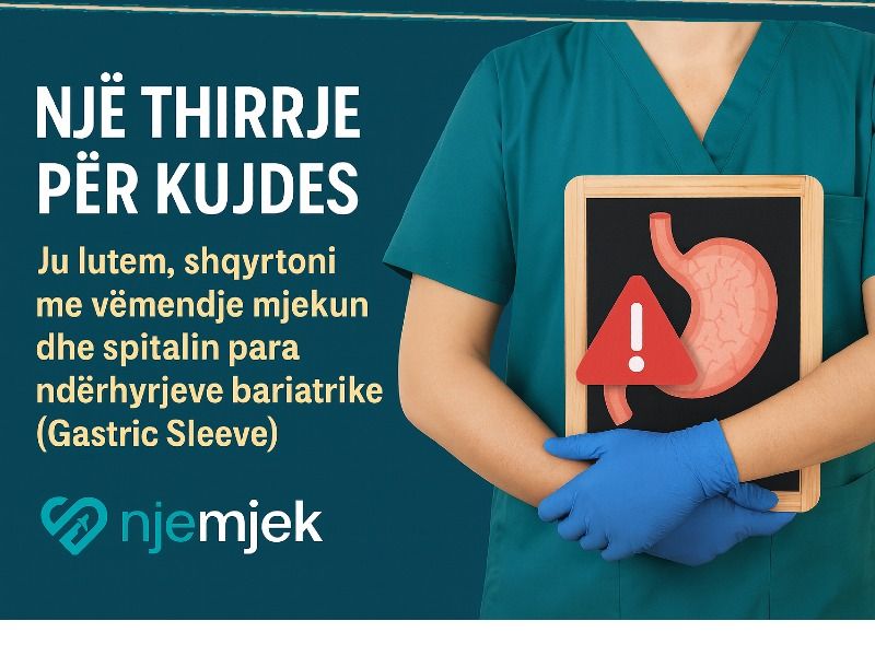 Një thirrje për kujdes: Ju lutem, shqyrtoni me vëmendje mjekun dhe spitalin para ndërhyrjeve bariatrike (Gastric Sleeve)